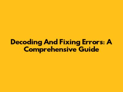Decoding And Fixing Errors: A Comprehensive Guide