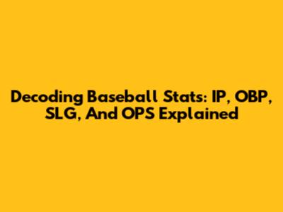 Decoding Baseball Stats: IP, OBP, SLG, And OPS Explained