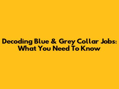 Decoding Blue & Grey Collar Jobs: What You Need To Know