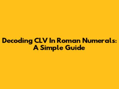 Decoding CLV In Roman Numerals: A Simple Guide