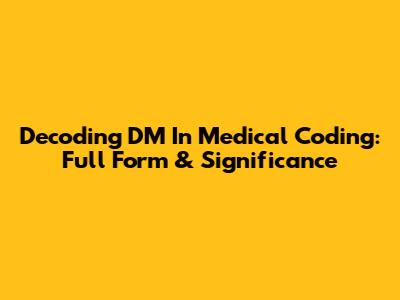 Decoding DM In Medical Coding: Full Form & Significance