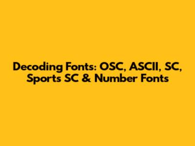 Decoding Fonts: OSC, ASCII, SC, Sports SC & Number Fonts