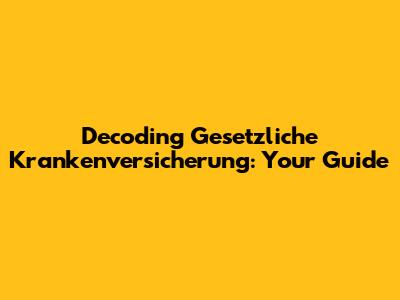 Decoding Gesetzliche Krankenversicherung: Your Guide