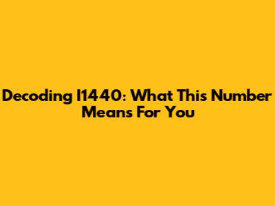 Decoding I1440: What This Number Means For You