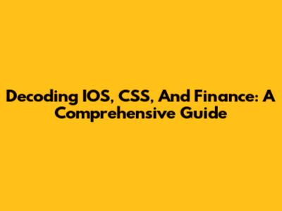 Decoding IOS, CSS, And Finance: A Comprehensive Guide