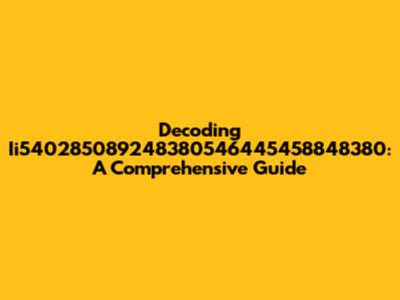 Decoding Ii540285089248380546445458848380: A Comprehensive Guide