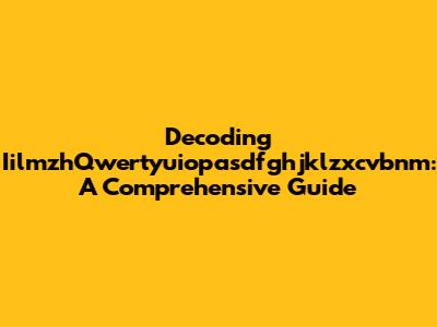 Decoding IilmzhQwertyuiopasdfghjklzxcvbnm: A Comprehensive Guide