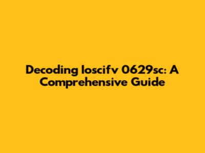 Decoding Ioscifv 0629sc: A Comprehensive Guide