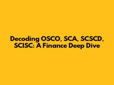 Decoding OSCO, SCA, SCSCD, SCISC: A Finance Deep Dive