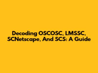 Decoding OSCOSC, LMSSC, SCNetscape, And SCS: A Guide