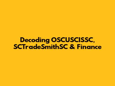 Decoding OSCUSCISSC, SCTradeSmithSC & Finance