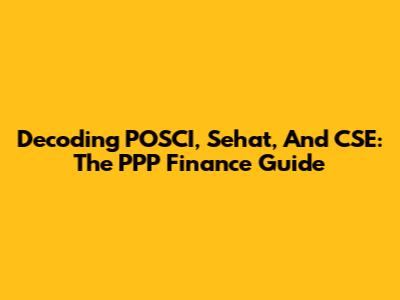 Decoding POSCI, Sehat, And CSE: The PPP Finance Guide