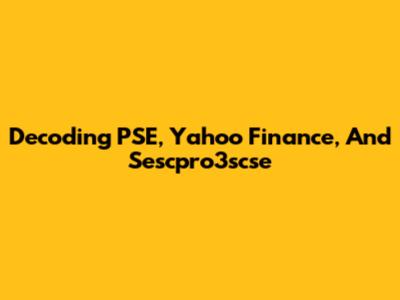 Decoding PSE, Yahoo Finance, And Sescpro3scse
