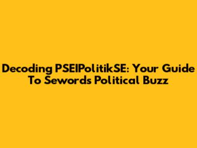 Decoding PSEIPolitikSE: Your Guide To Seword's Political Buzz