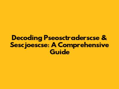 Decoding Pseosctraderscse & Sescjoescse: A Comprehensive Guide