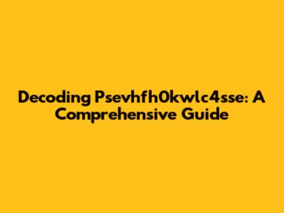 Decoding Psevhfh0kwlc4sse: A Comprehensive Guide
