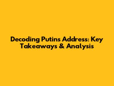 Decoding Putin's Address: Key Takeaways & Analysis