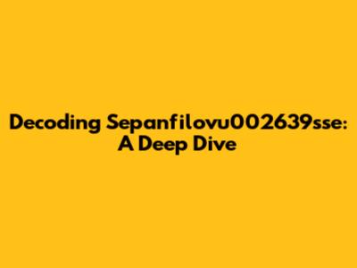 Decoding Sepanfilovu002639sse: A Deep Dive