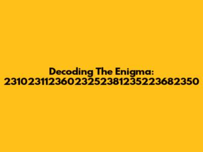 Decoding The Enigma: 23102311236023252381235223682350