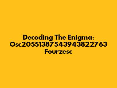 Decoding The Enigma: Osc20551387543943822763 Fourzesc