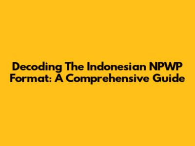 Decoding The Indonesian NPWP Format: A Comprehensive Guide