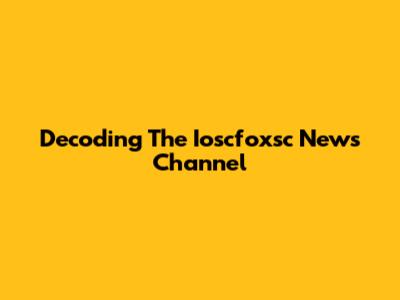 Decoding The Ioscfoxsc News Channel