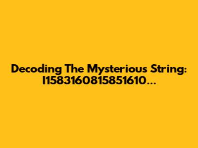 Decoding The Mysterious String: I1583160815851610...