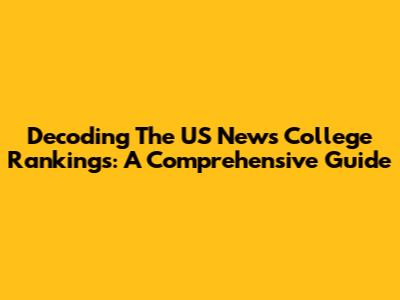 Decoding The US News College Rankings: A Comprehensive Guide