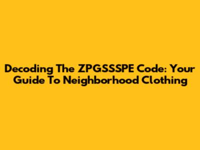 Decoding The ZPGSSSPE Code: Your Guide To Neighborhood Clothing