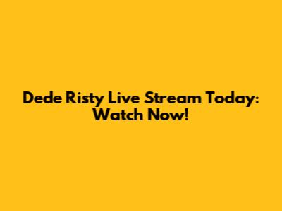 Dede Risty Live Stream Today: Watch Now!
