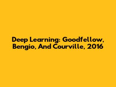 Deep Learning: Goodfellow, Bengio, And Courville, 2016