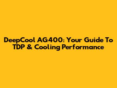 DeepCool AG400: Your Guide To TDP & Cooling Performance