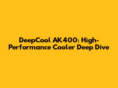 DeepCool AK400: High-Performance Cooler Deep Dive