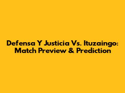 Defensa Y Justicia Vs. Ituzaingo: Match Preview & Prediction