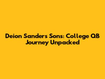 Deion Sanders' Sons: College QB Journey Unpacked