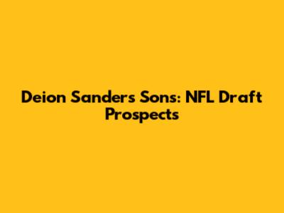 Deion Sanders' Sons: NFL Draft Prospects