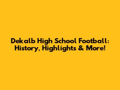 Dekalb High School Football: History, Highlights & More!