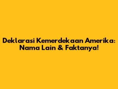 Deklarasi Kemerdekaan Amerika: Nama Lain & Faktanya!