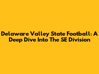 Delaware Valley State Football: A Deep Dive Into The SE Division