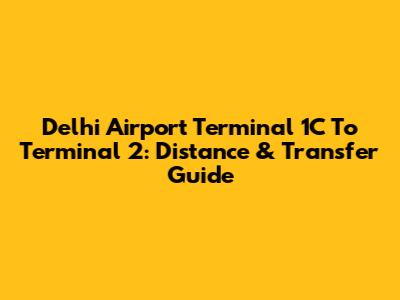 Delhi Airport Terminal 1C To Terminal 2: Distance & Transfer Guide