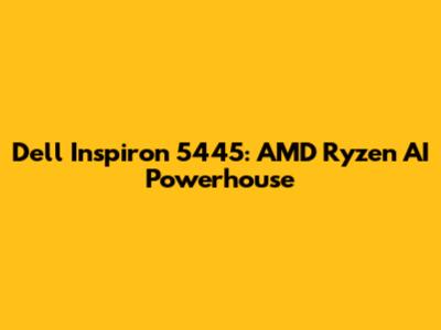 Dell Inspiron 5445: AMD Ryzen AI Powerhouse