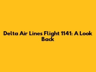 Delta Air Lines Flight 1141: A Look Back