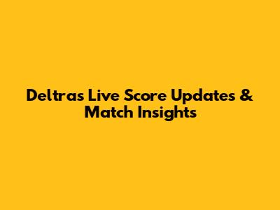 Deltras Live Score Updates & Match Insights
