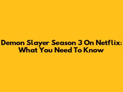 Demon Slayer Season 3 On Netflix: What You Need To Know