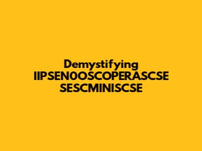 Demystifying IIPSEN0OSCOPERASCSE SESCMINISCSE
