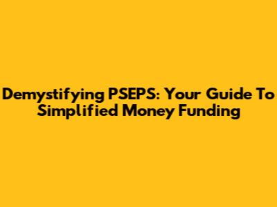 Demystifying PSEPS: Your Guide To Simplified Money Funding