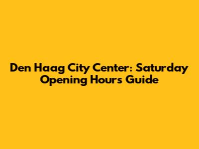 Den Haag City Center: Saturday Opening Hours Guide