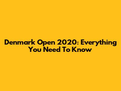 Denmark Open 2020: Everything You Need To Know