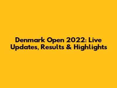 Denmark Open 2022: Live Updates, Results & Highlights