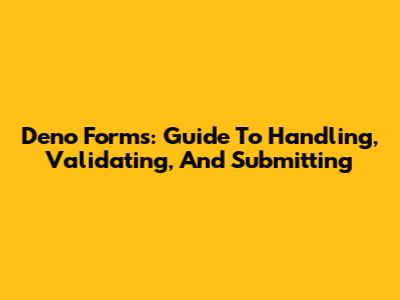 Deno Forms: Guide To Handling, Validating, And Submitting